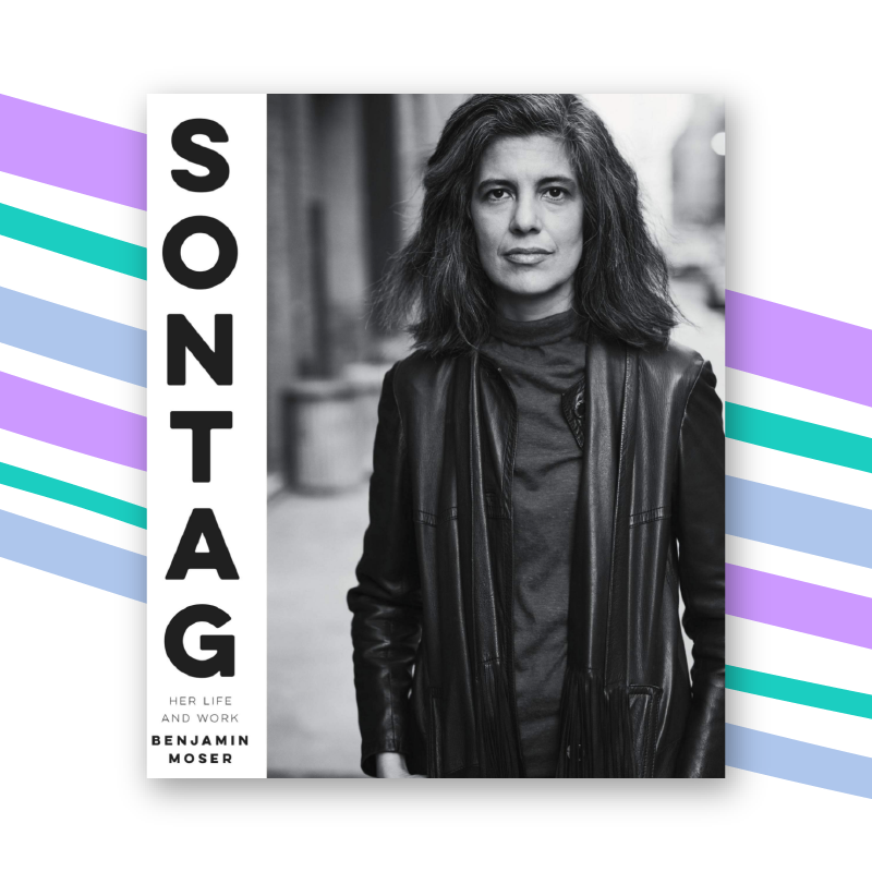 "Sontag: Her Life and Work" by Benjamin Moser