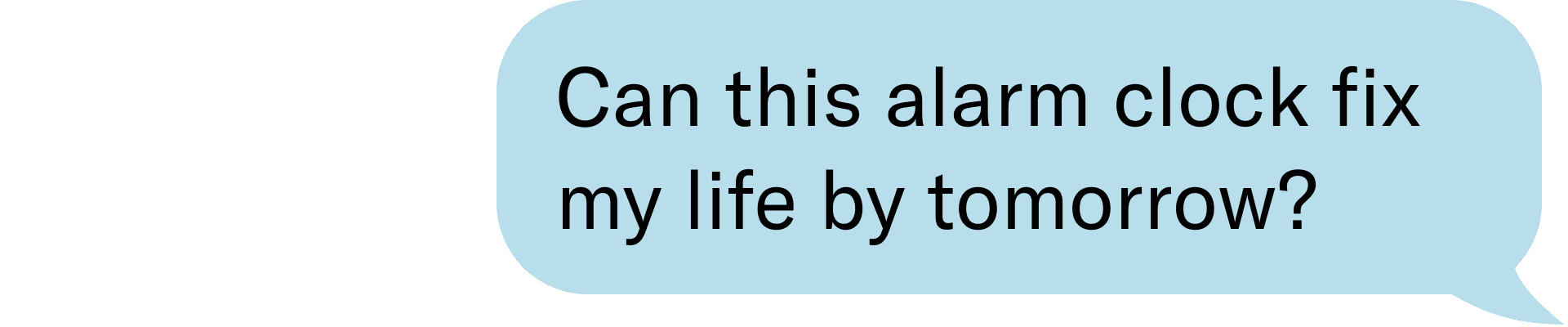 can this alarm clock fix my life by tomorrow?