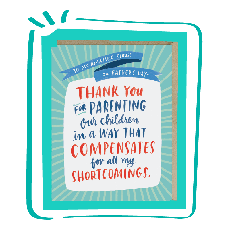 Father's Day card: Thank you for parenting our children in a way that compensates for all my shortcomings.