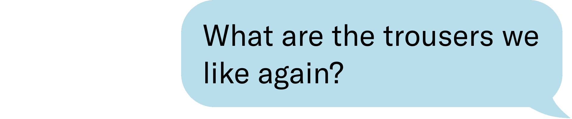 What are the trousers we like again?