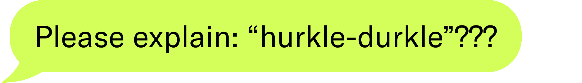 Text bubble that says please explain: hurkle-durkle