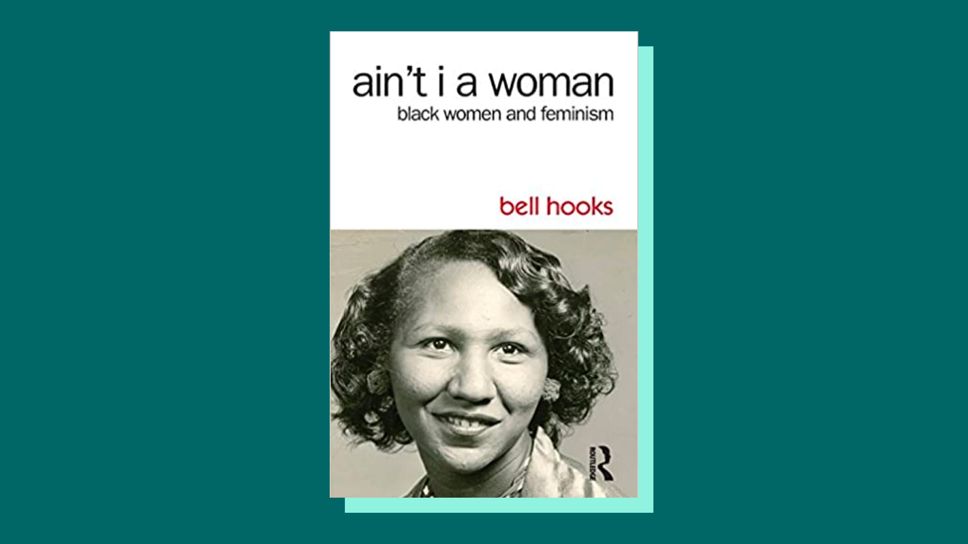 “Ain’t I a Woman: Black Women and Feminism” by bell hooks