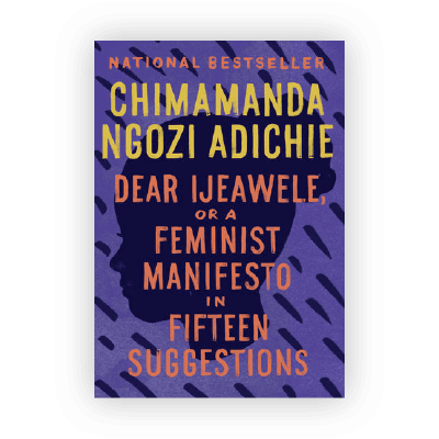 Dear Ijeawele, or A Feminist Manifesto in Fifteen Suggestions