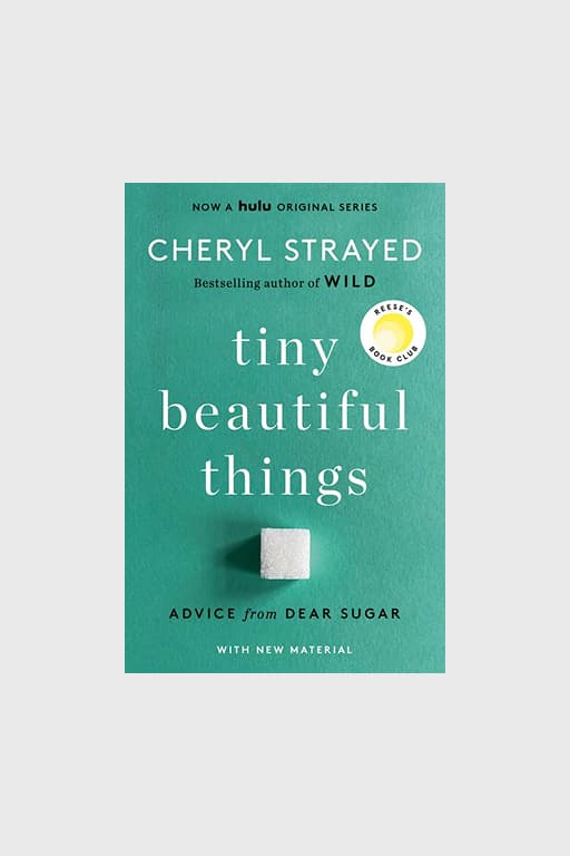 "Tiny Beautiful Things: Advice on Love and Life from Dear Sugar"