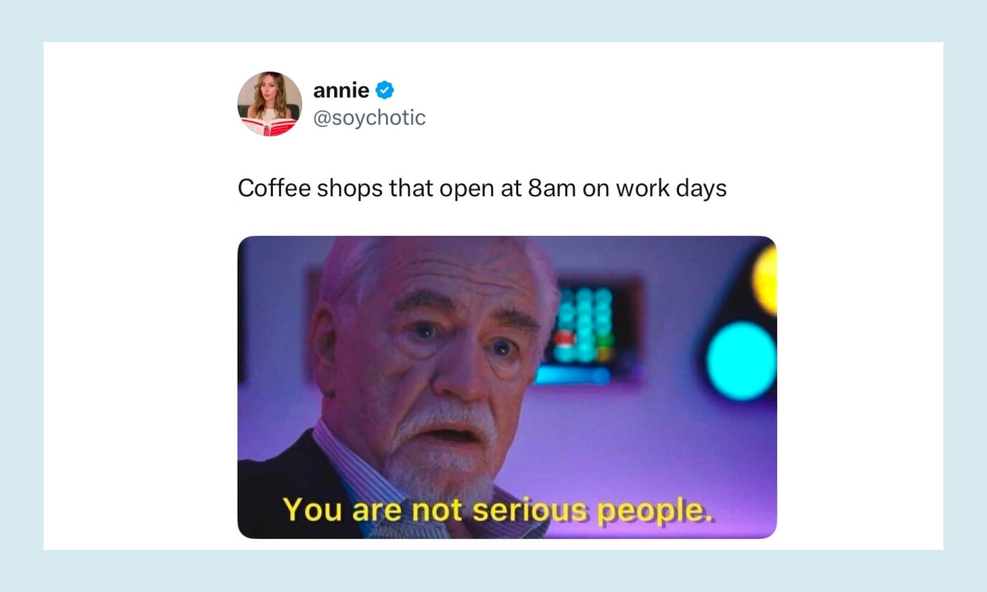 Coffee shops that open at 8am on work days: You are not serious people.