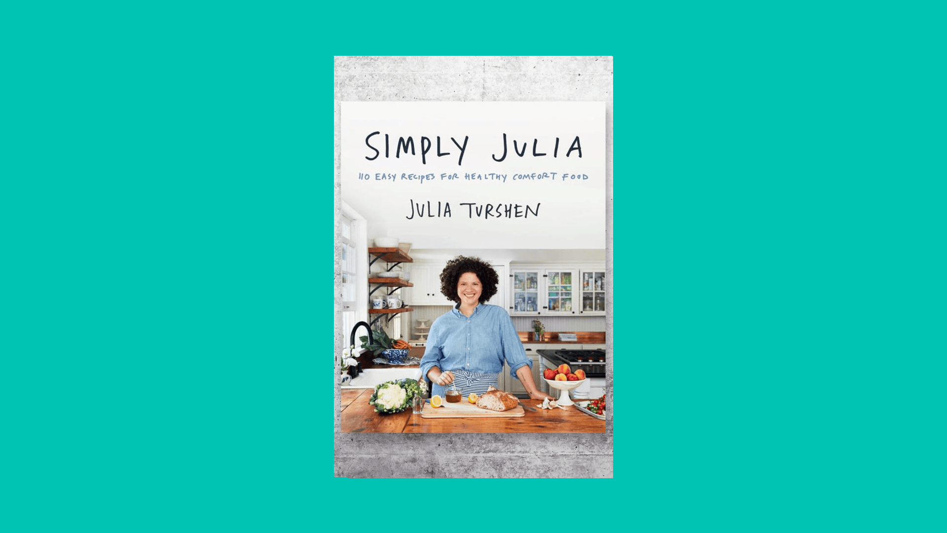 Simply Julia: 110 Easy Recipes for Healthy Comfort Food by Julia Turshen