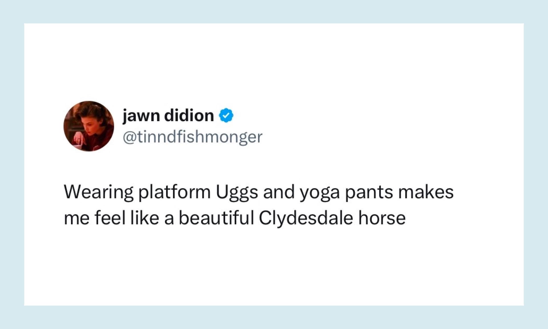 Wearing platform Uggs and yoga pants makes me feel like a beautiful Clydesdale horse