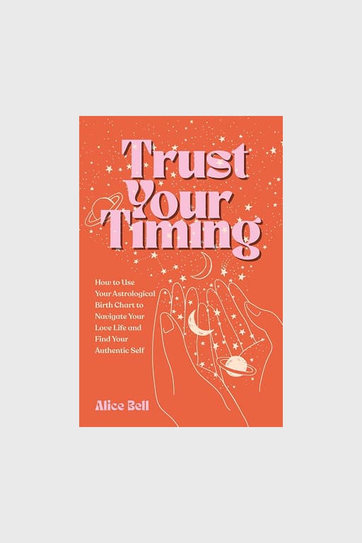 "Trust Your Timing: How to Use Your Astrological Birth Chart to Navigate Your Love Life and Find Your Authentic Self"