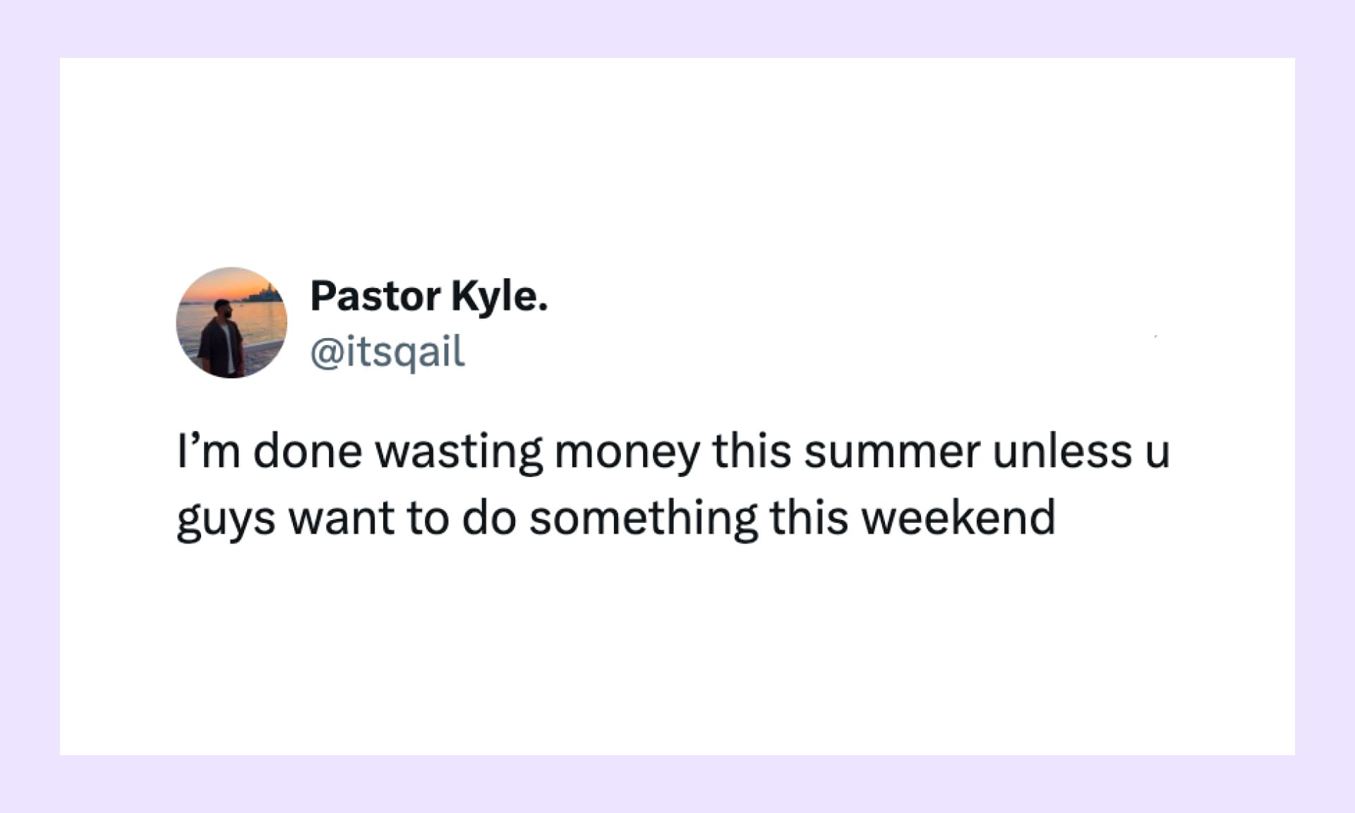 "I’m done wasting money this summer unless u guys want to do something this weekend"