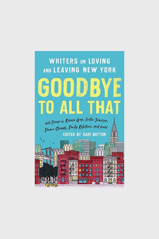 "Goodbye to All That: Writers on Loving and Leaving New York"