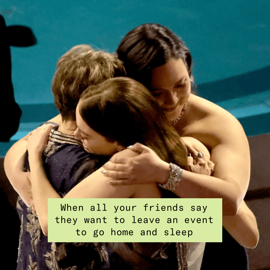 Photo of celebrities hugging with the caption "When all your friends say they want to leave an event to go home and sleep"