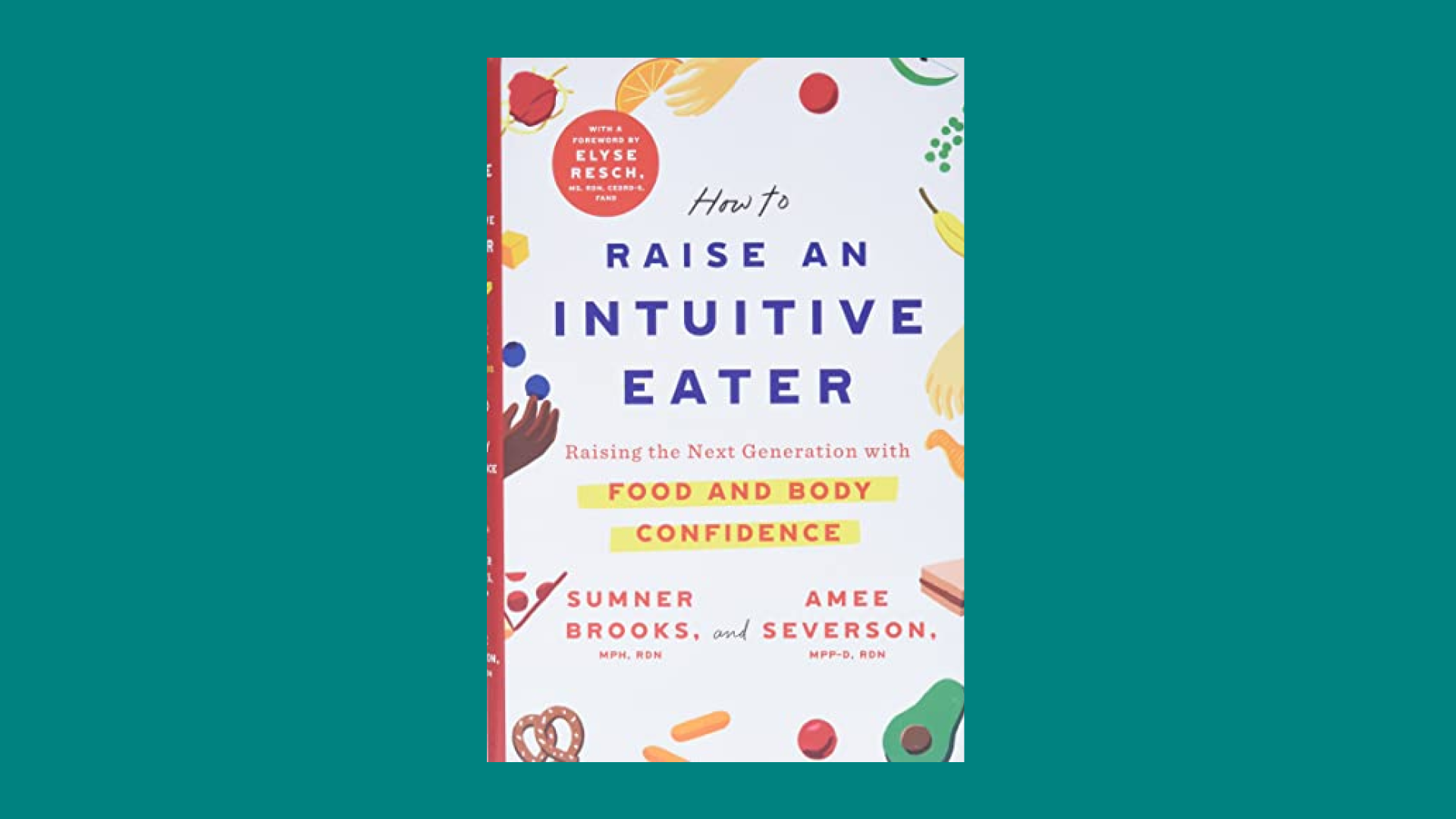 “How to Raise an Intuitive Eater: Raising the Next Generation With Food and Body Confidence” by Sumner Brooks and Amee Severson