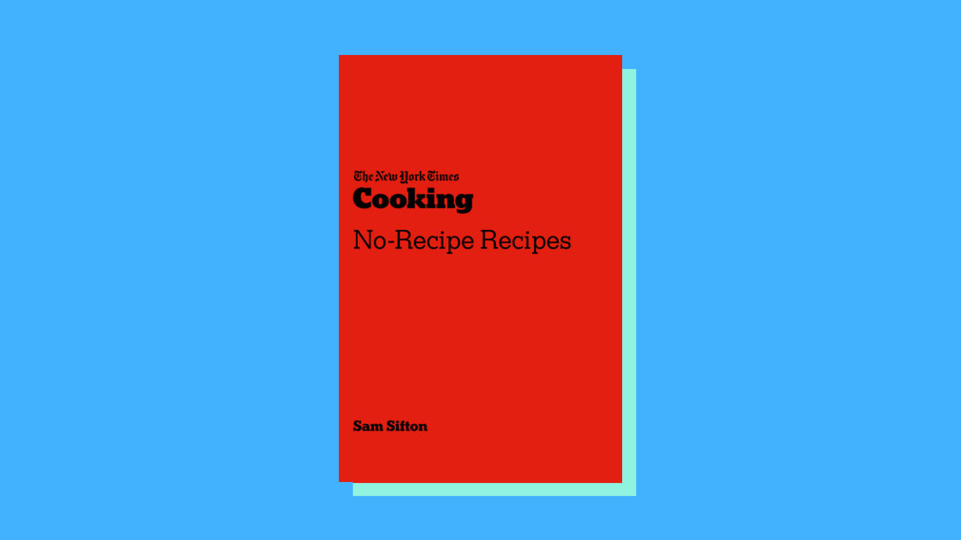 “The New York Times Cooking No-Recipe Recipes” by Sam Sifton