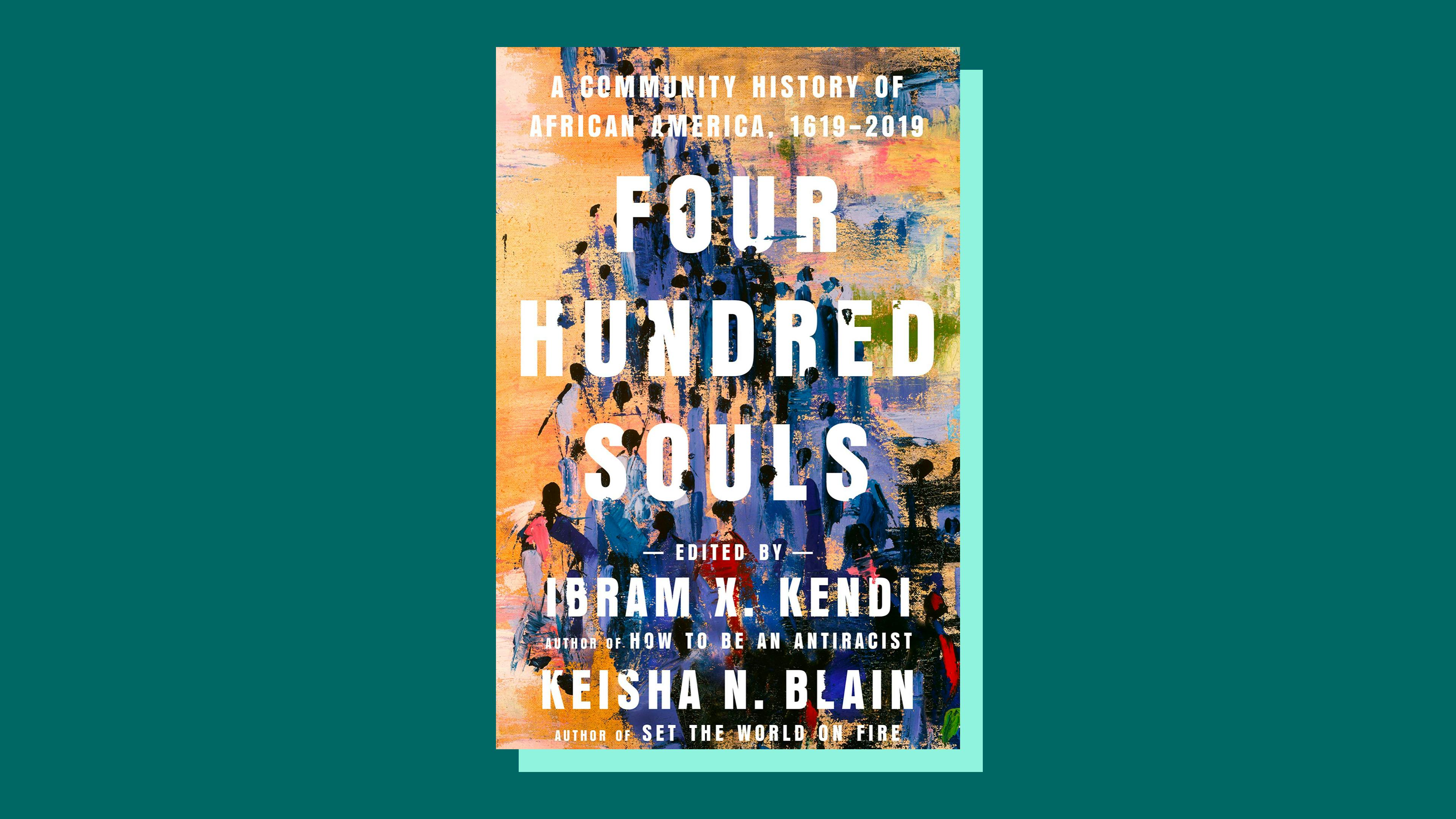 “Four Hundred Souls: A Community History of African America, 1619-2019” edited by Ibram X. Kendi and Keisha N. Blain 