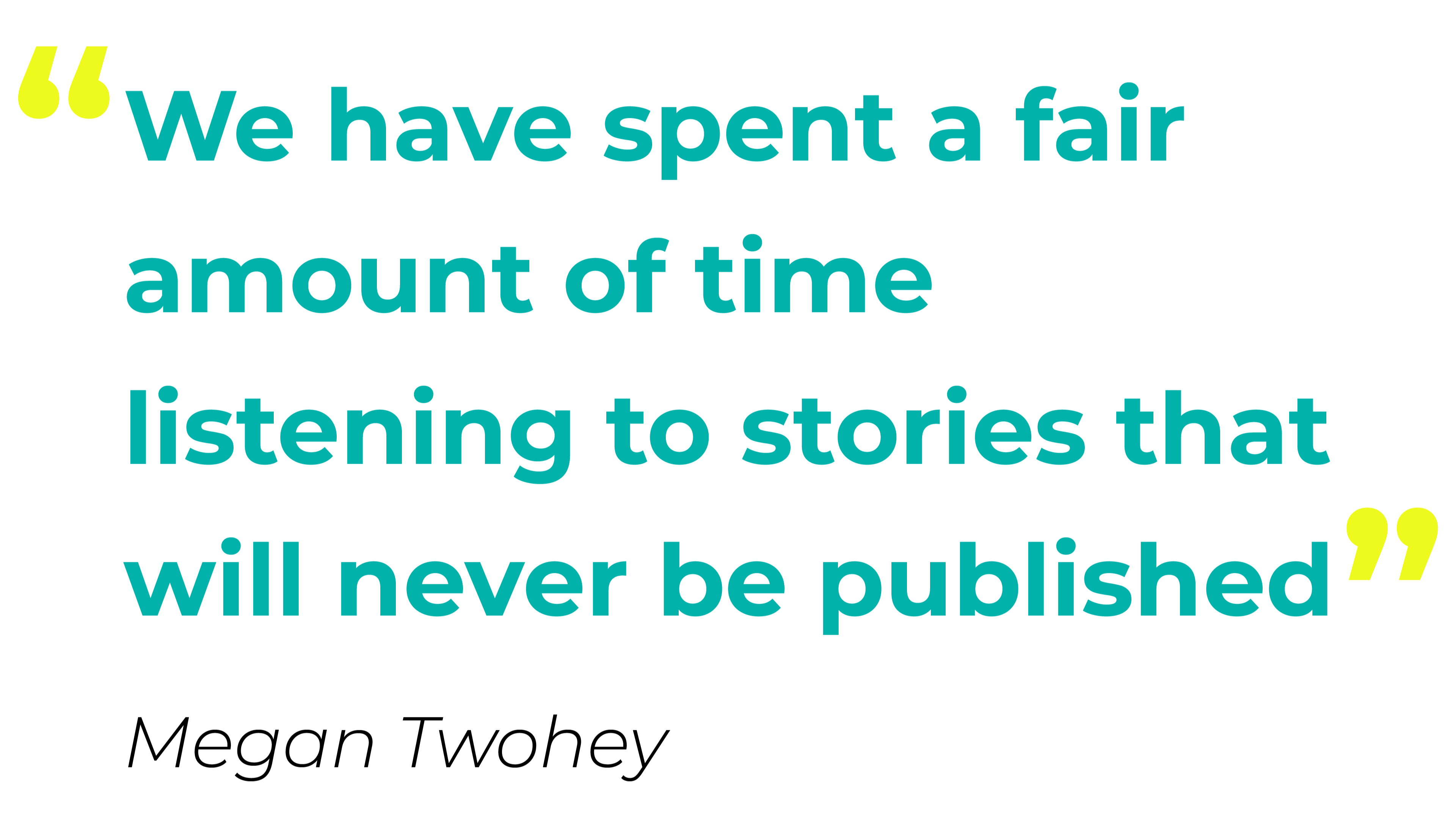"We have spent a fair amount of time listening to stories that will never be published" - Megan Twohey