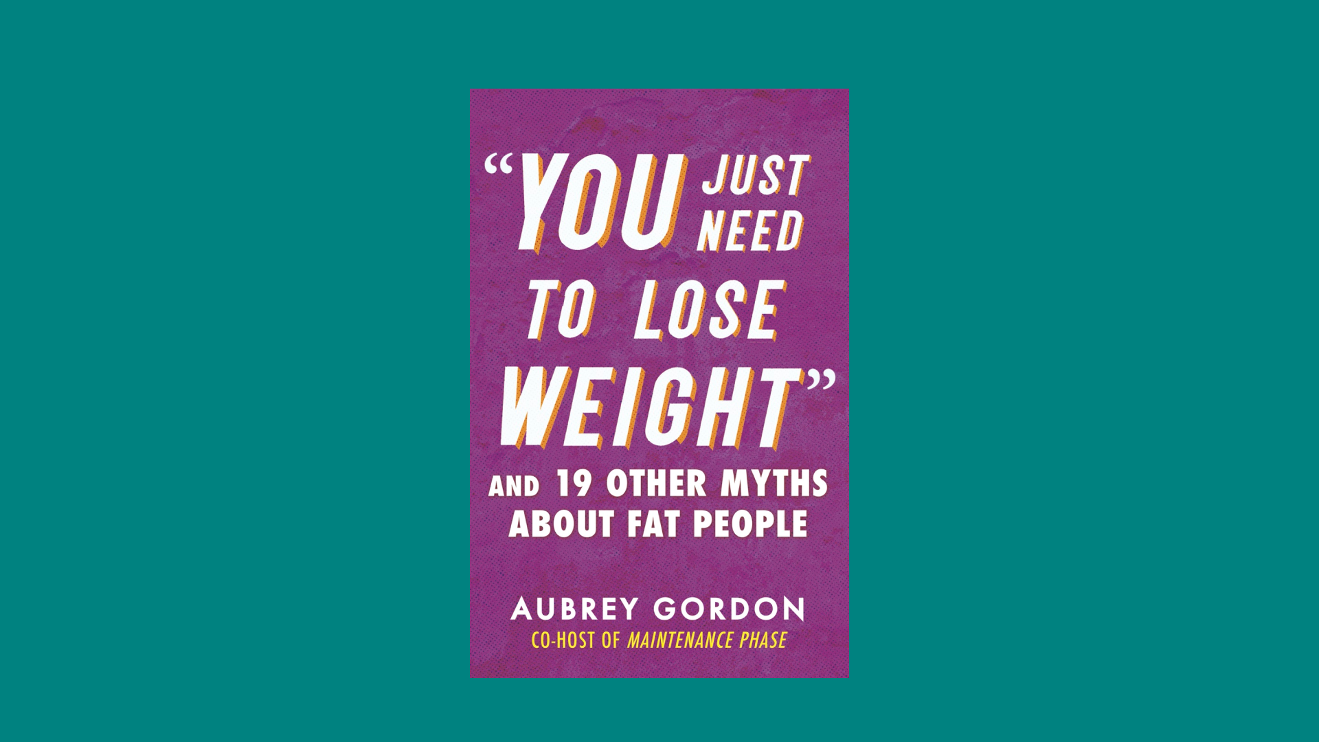 “‘You Just Need to Lose Weight’ And 19 Other Myths About Fat People” by Aubrey Gordon
