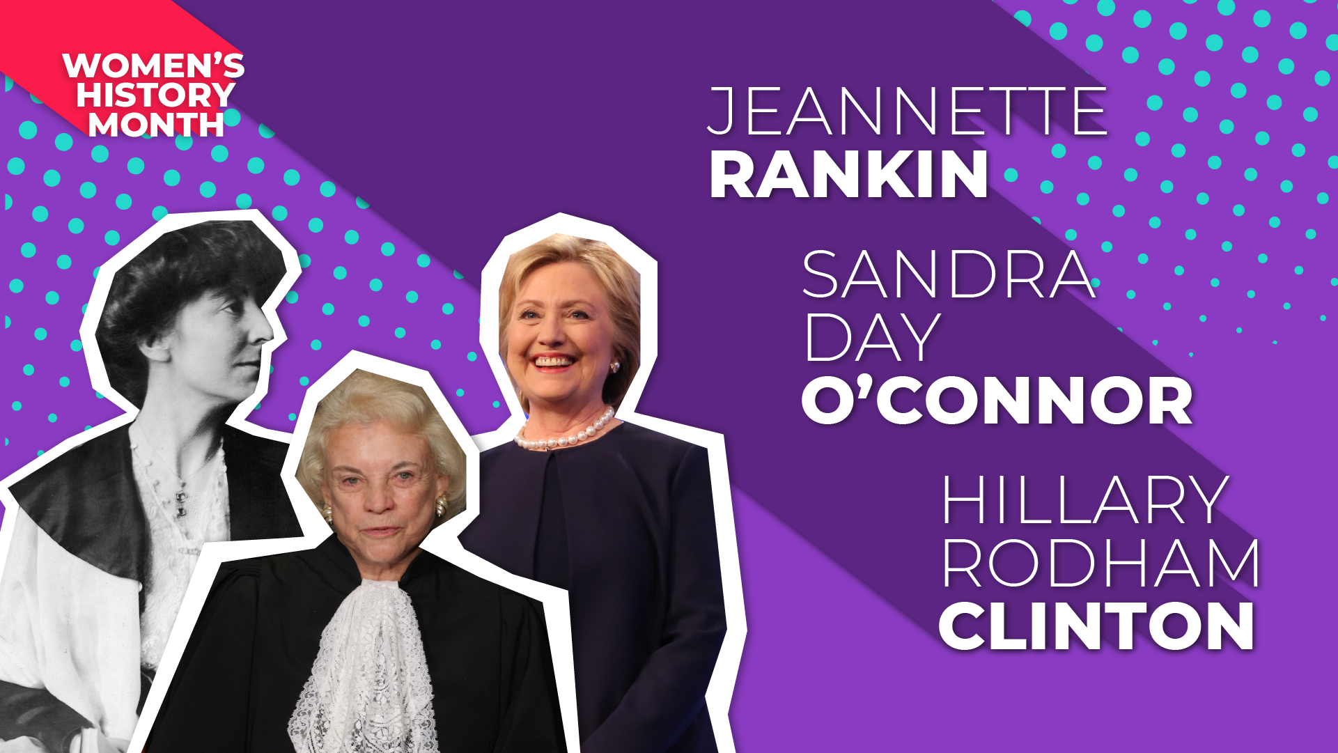 Jeannette Rankin, Hillary Rodham Clinton, Sandra Day O'Connor