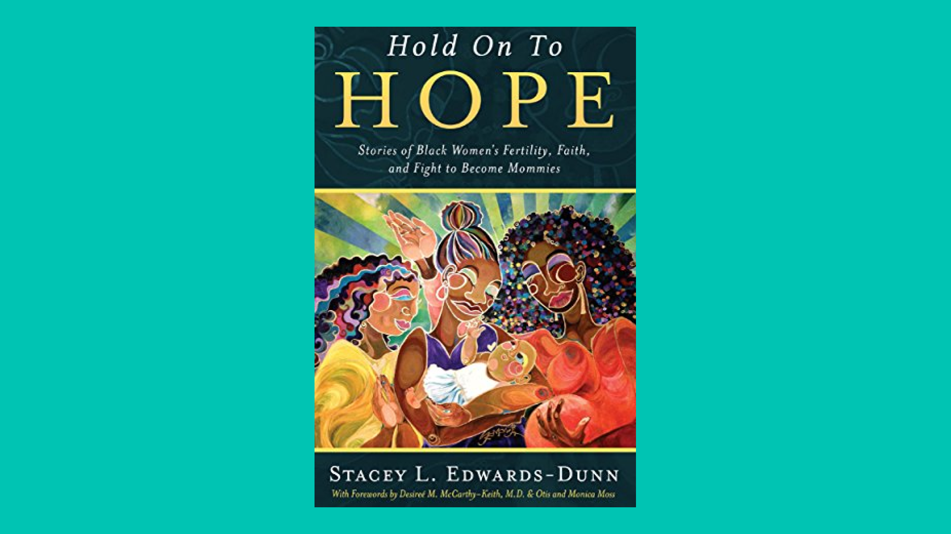 “Hold Onto Hope: Stories of Black Women’s Fertility, Faith, and Fight to Become Mommies” by Stacey L. Edwards-Dunn