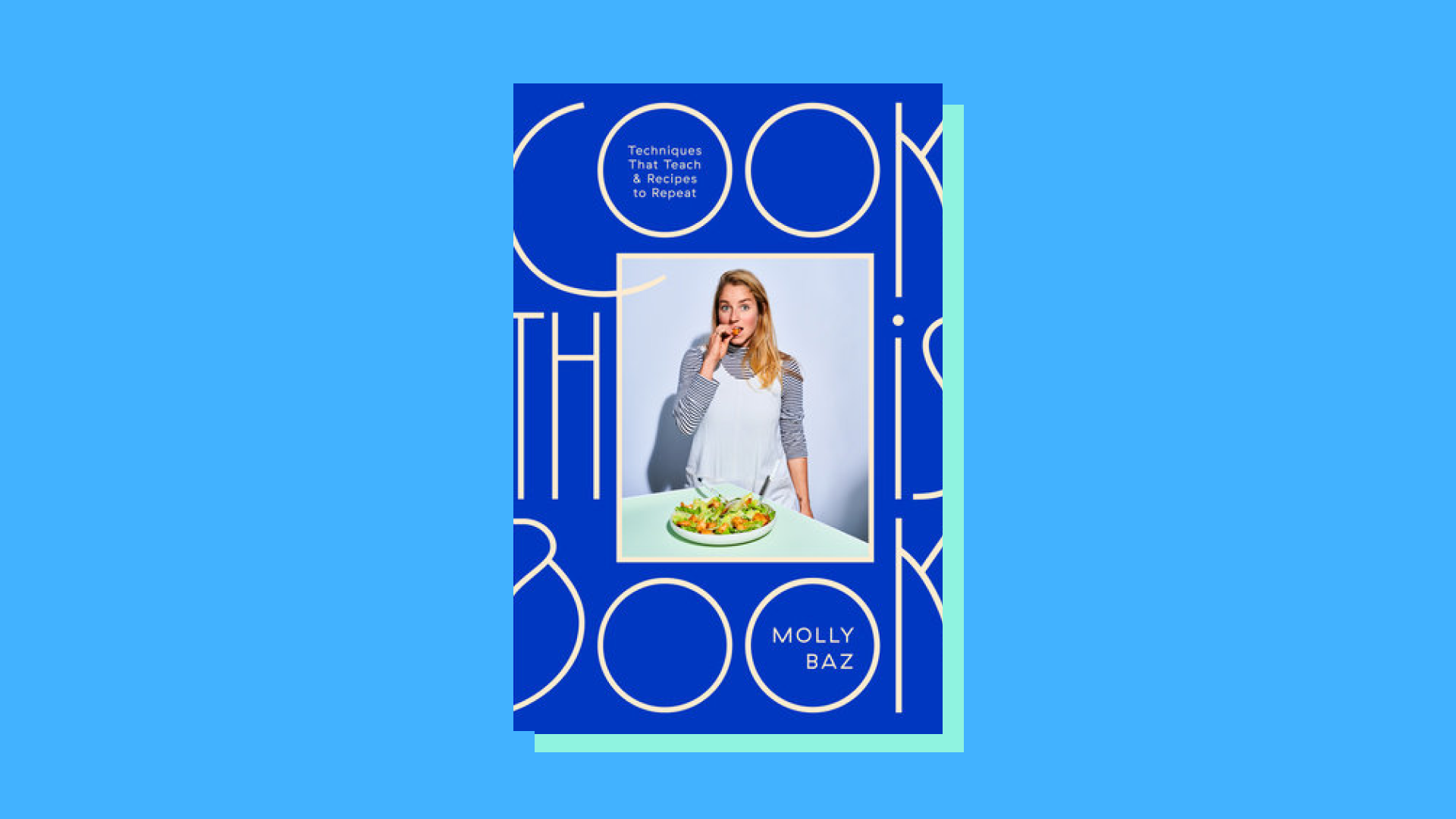 “Cook This Book: Techniques That Teach and Recipes to Repeat” by Molly Baz
