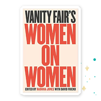 “Vanity Fair: Women on Women” by Radhika Jones with David Friend