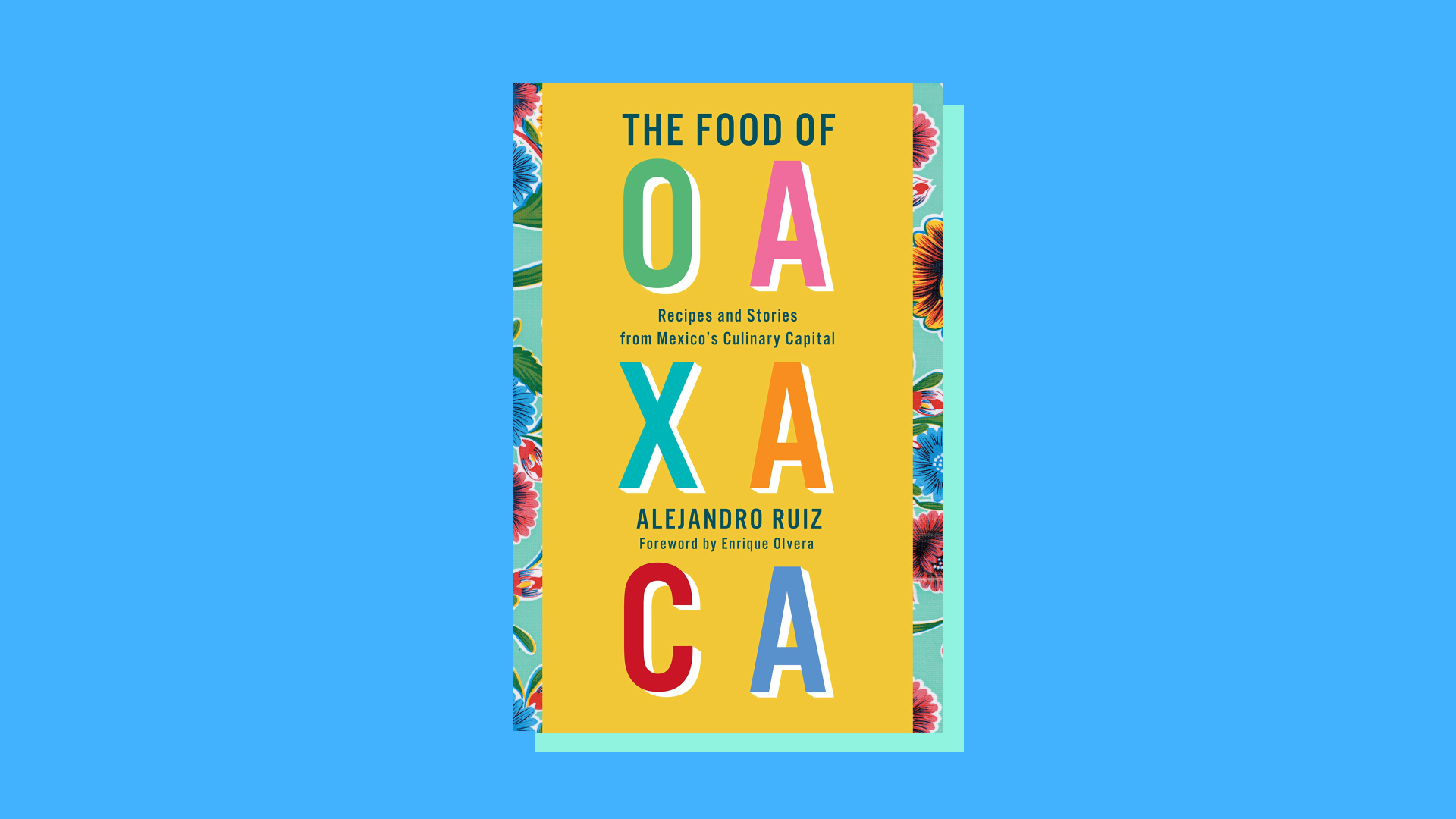“The Food of Oaxaca: Recipes and Stories from Mexico's Culinary Capital” By Alejandro Ruiz and Carla Altesor 