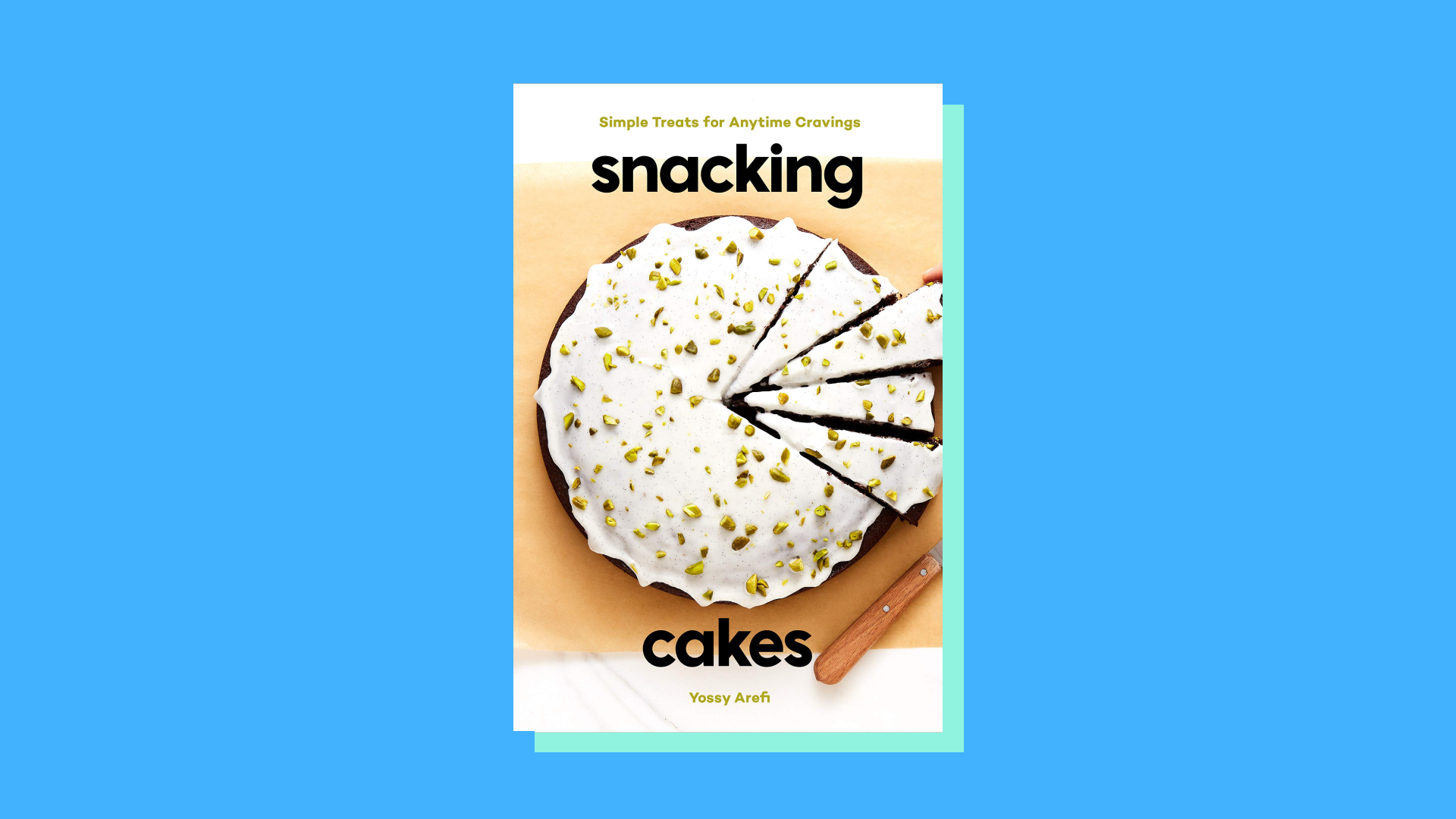 “Snacking Cakes: Simple Treats for Anytime Cravings” by Yossy Arefi