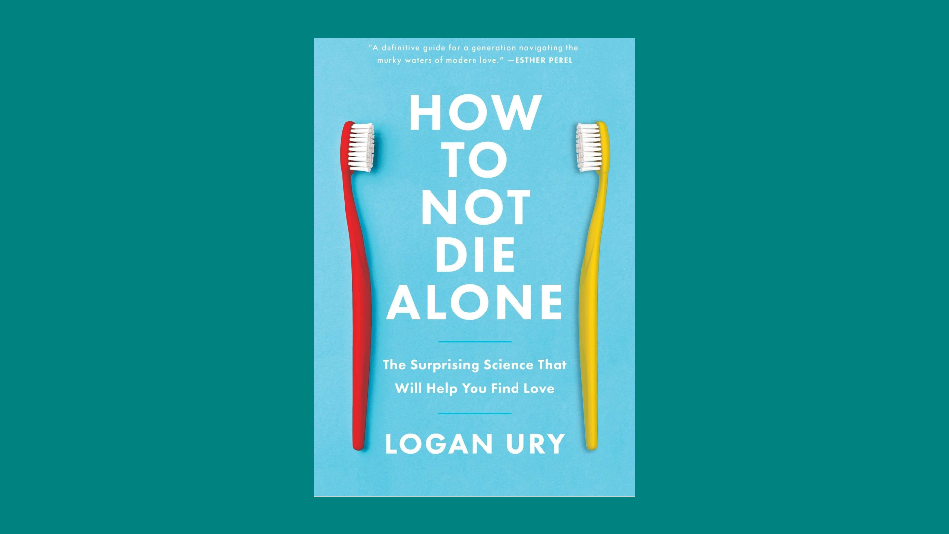 “How To Not Die Alone: The Surprising Science That Will Help You Find Love” by Logan Ury