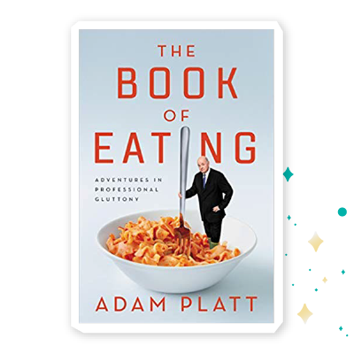 “The Book of Eating: Adventures in Professional Gluttony” by Adam Platt