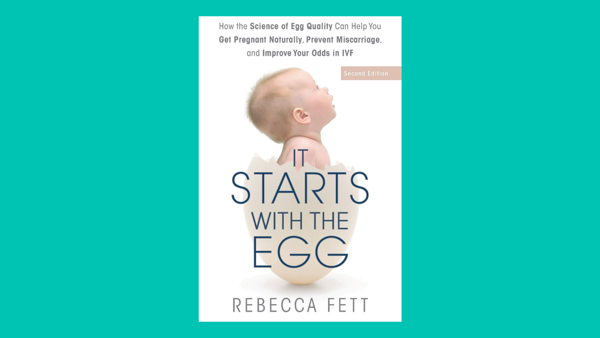 “It Starts with the Egg: How the Science of Egg Quality Can Help You Get Pregnant Naturally, Prevent Miscarriage, and Improve Your Odds in IVF” by Rebecca Fett 