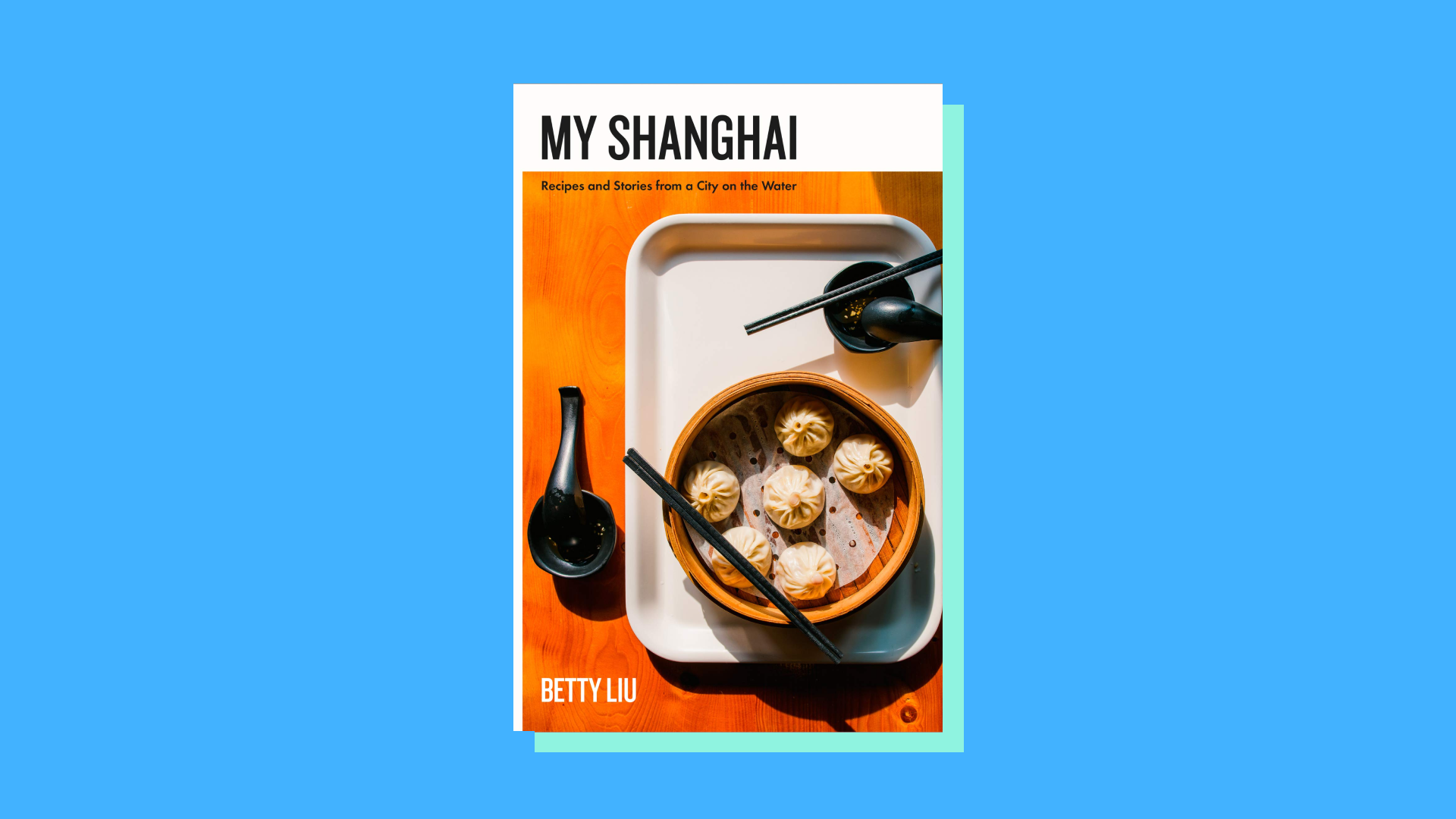 “My Shanghai: Recipes and Stories from a City on the Water” by Betty Liu