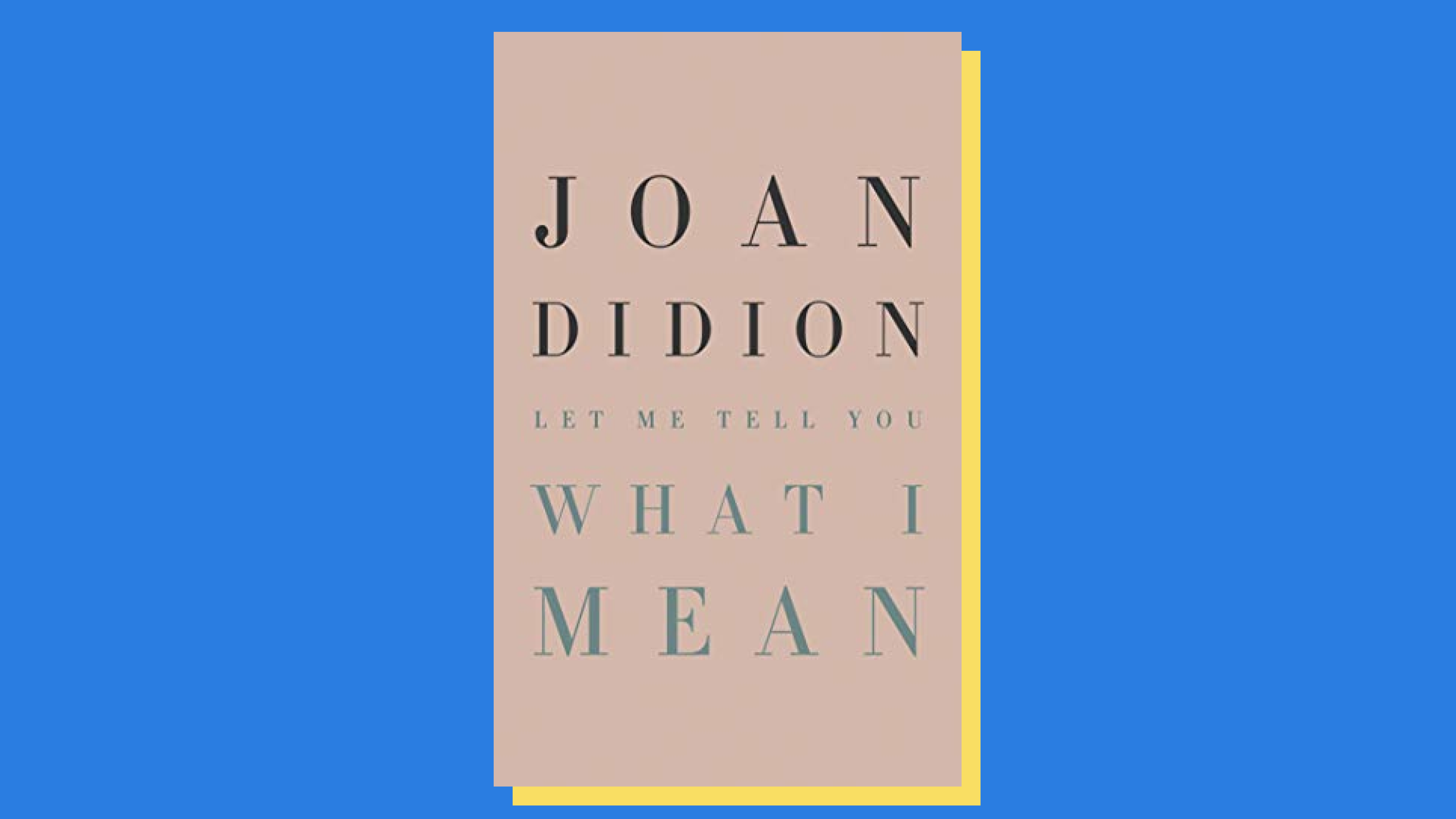 “Let Me Tell You What I Mean,” by Joan Didion 