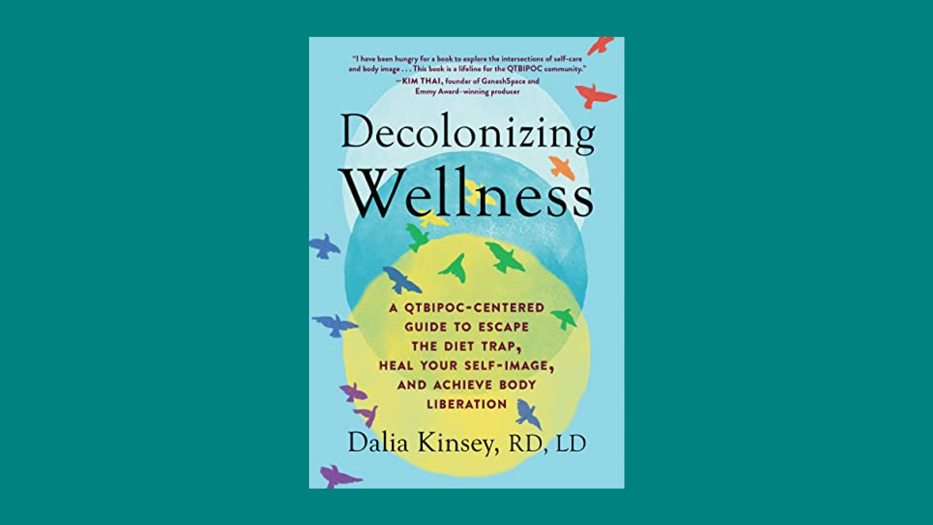 “Decolonizing Wellness: A QTBIPOC-Centered Guide to Escape the Diet Trap, Heal Your Self-Image, and Achieve Body Liberation” by Dalia Kinsey