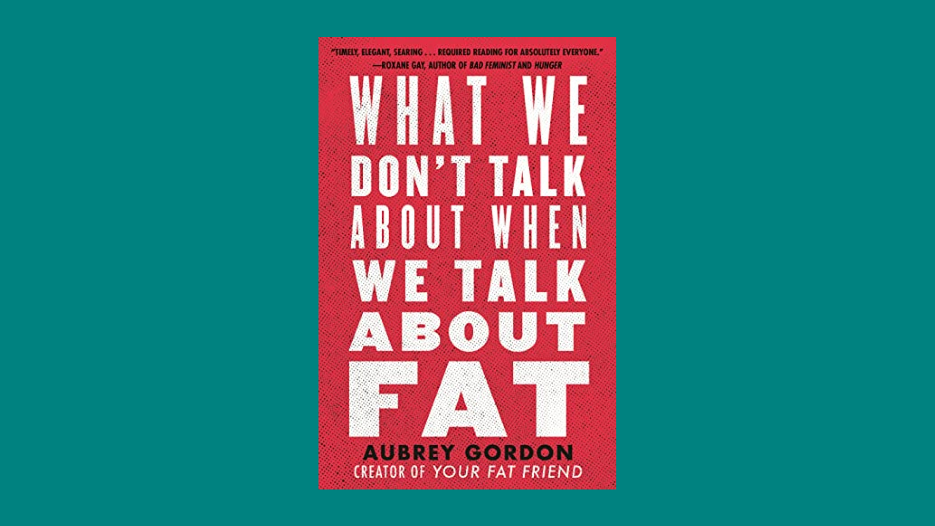 “What We Don't Talk About When We Talk About Fat” by Aubrey Gordon